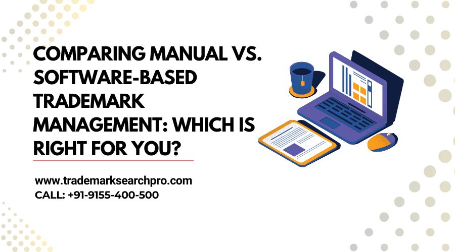 Comparing Manual vs. Software-Based Trademark Management: Which Is Right for You?
