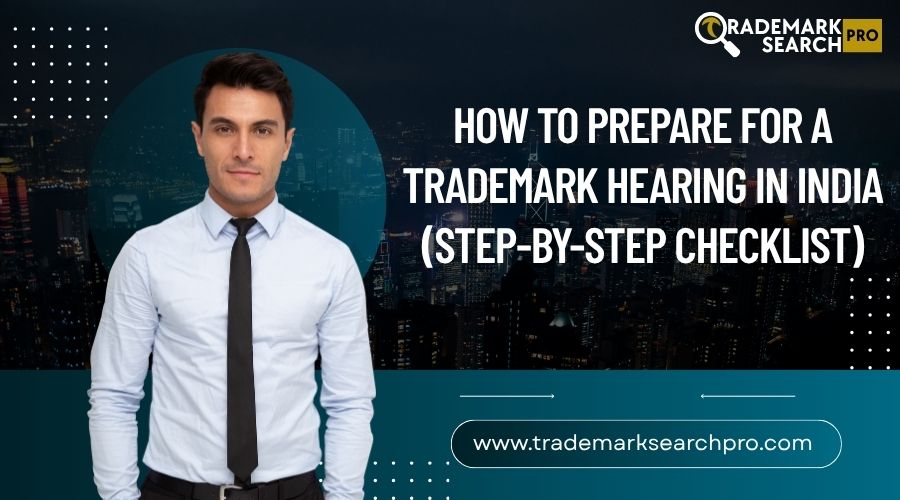 How to Prepare for a Trademark Hearing in India: Step-by-Step Checklist